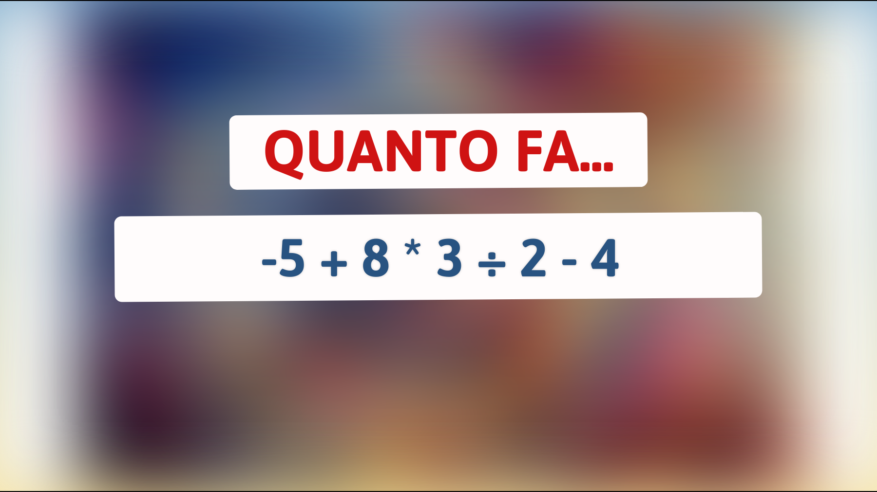 Quanto fa -5 + 8 * 3 ÷ 2 - 4