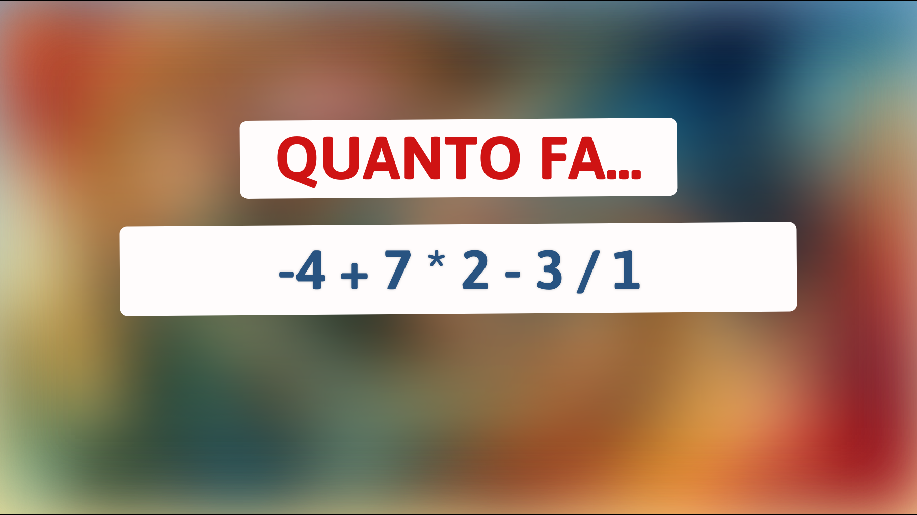 Quanto fa -4 + 7 * 2 - 3 / 1