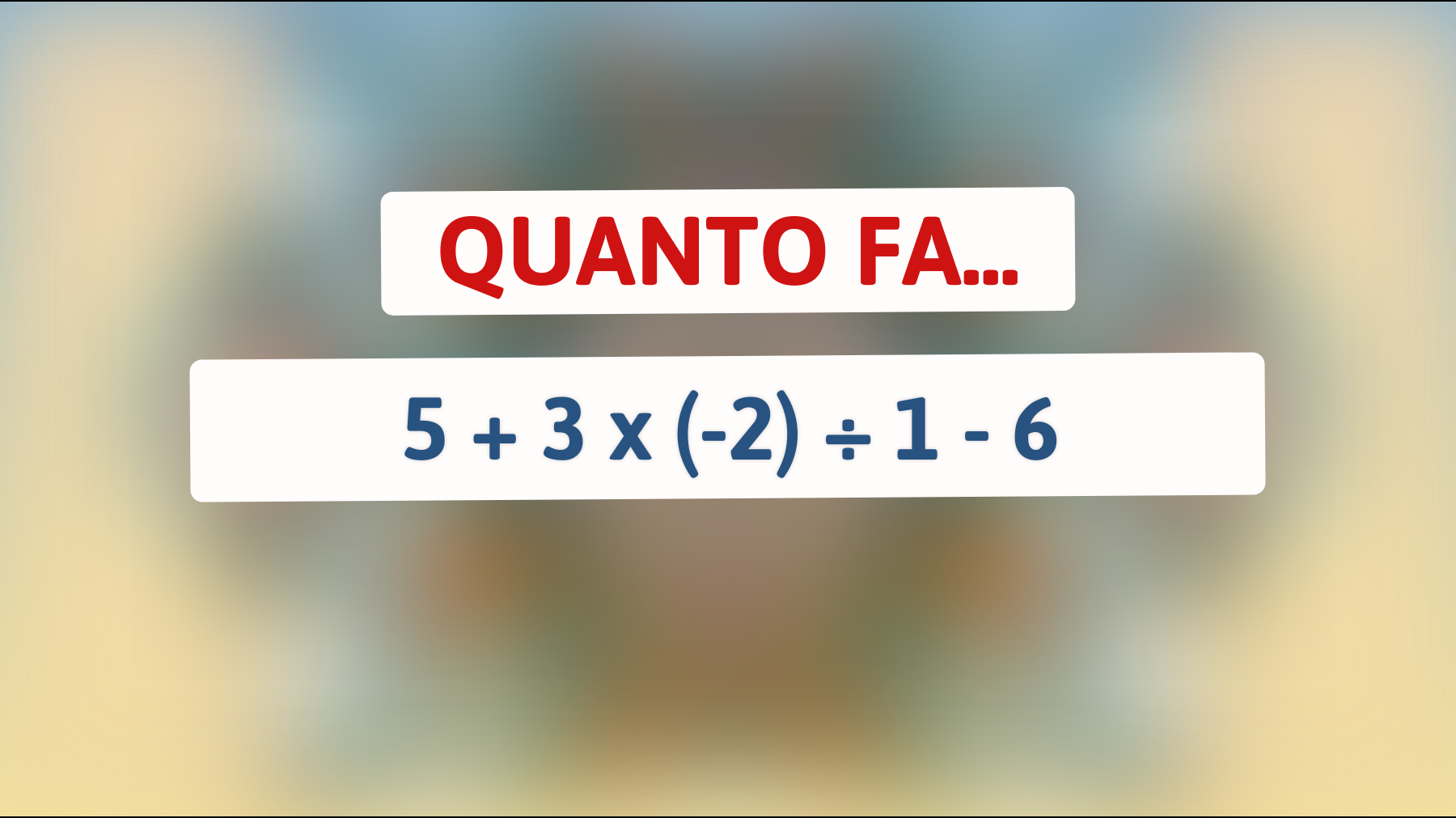 Quanto fa 5 + 3 x (-2) ÷ 1 - 6