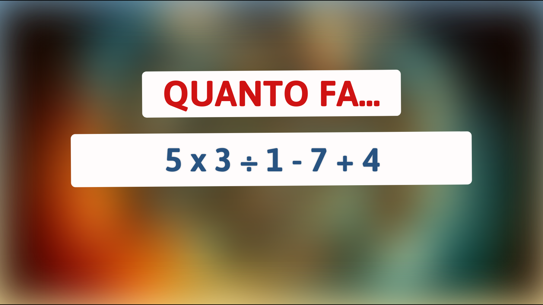 Solo il 10% delle persone riesce a risolvere questo calcolo: quanto fa 5 x 3 ÷ 1 - 7 + 4? Prova subito!"